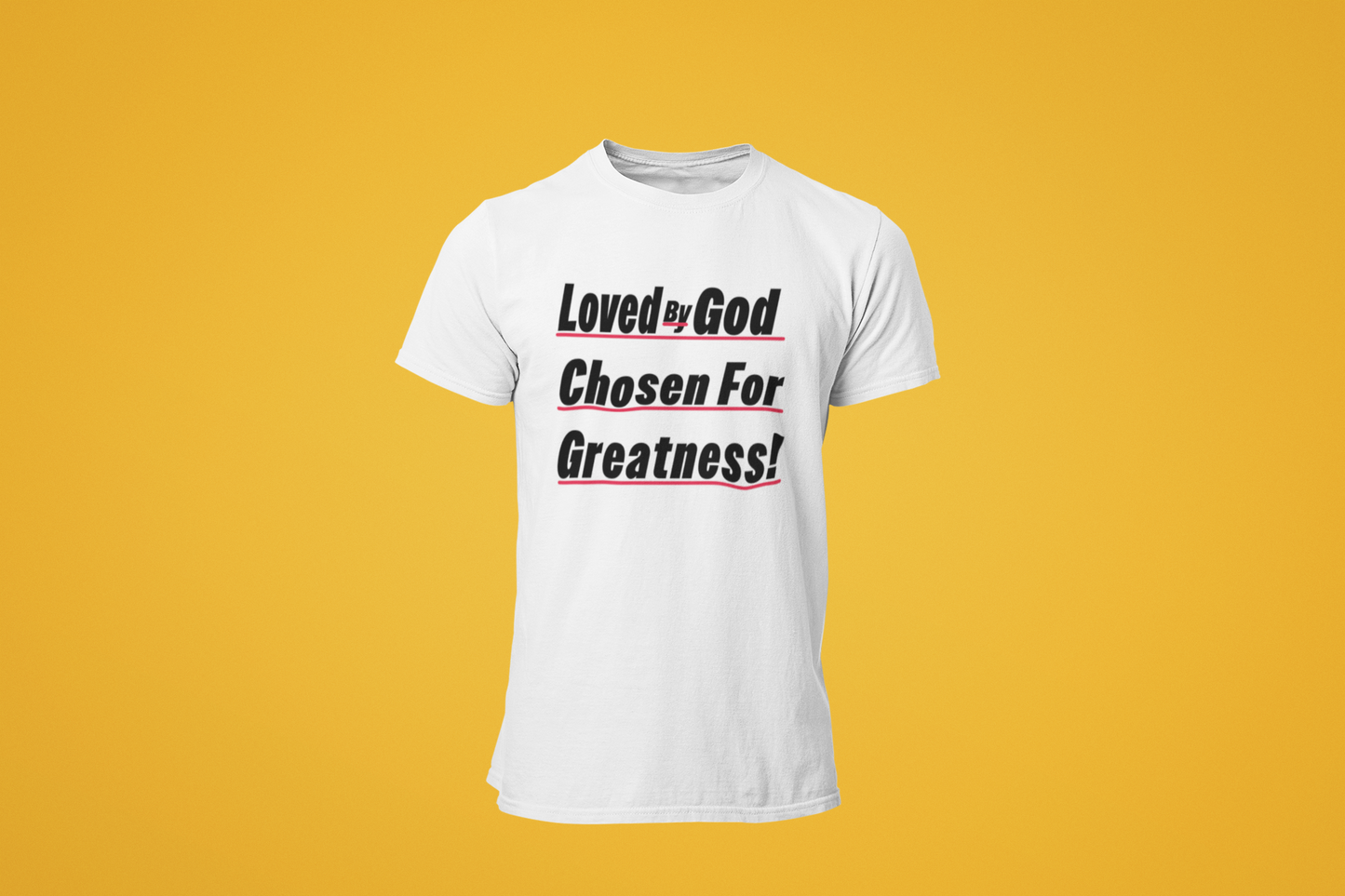 Loved By God, Chosen For Greatness- Unisex Tee
