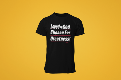 Loved By God, Chosen For Greatness- Unisex Tee