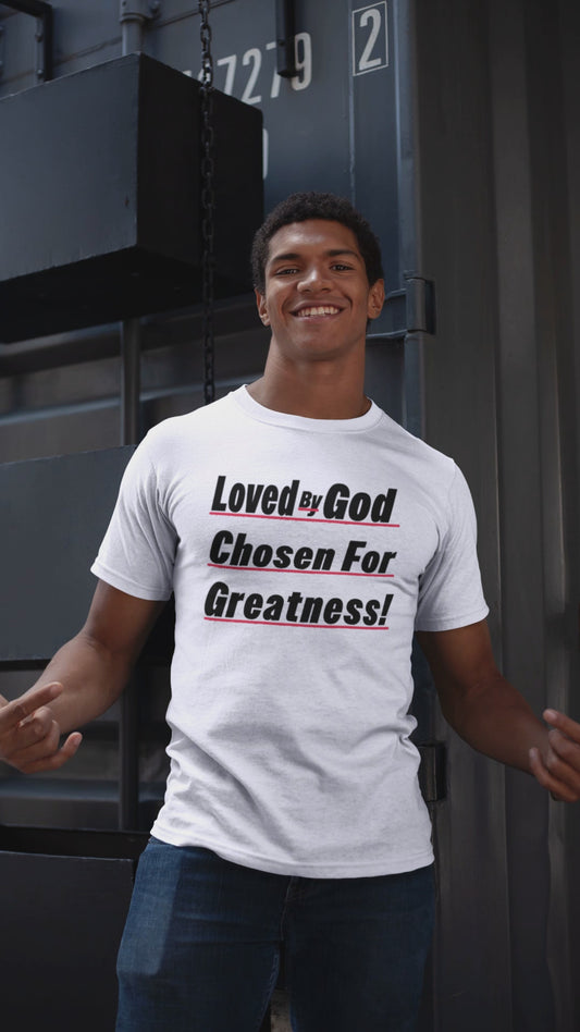Loved By God, Chosen For Greatness- Unisex Tee