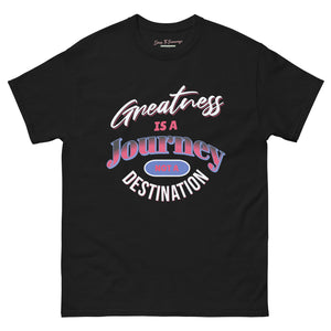 Greatness Is A Journey Not A Destination Unisex classic tee