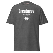 Load image into Gallery viewer, Greatness Is In You Unisex classic tee