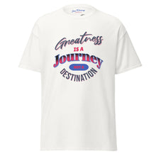 Load image into Gallery viewer, Greatness Is A Journey Not A Destination Unisex classic tee