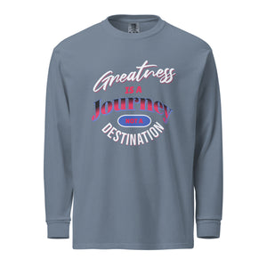 Greatness Is A Journey Not A Destination Garment-dyed heavyweight long-sleeve shirt