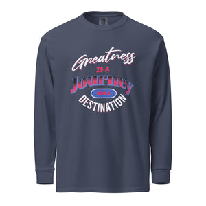 Greatness Is A Journey Not A Destination Garment-dyed heavyweight long-sleeve shirt