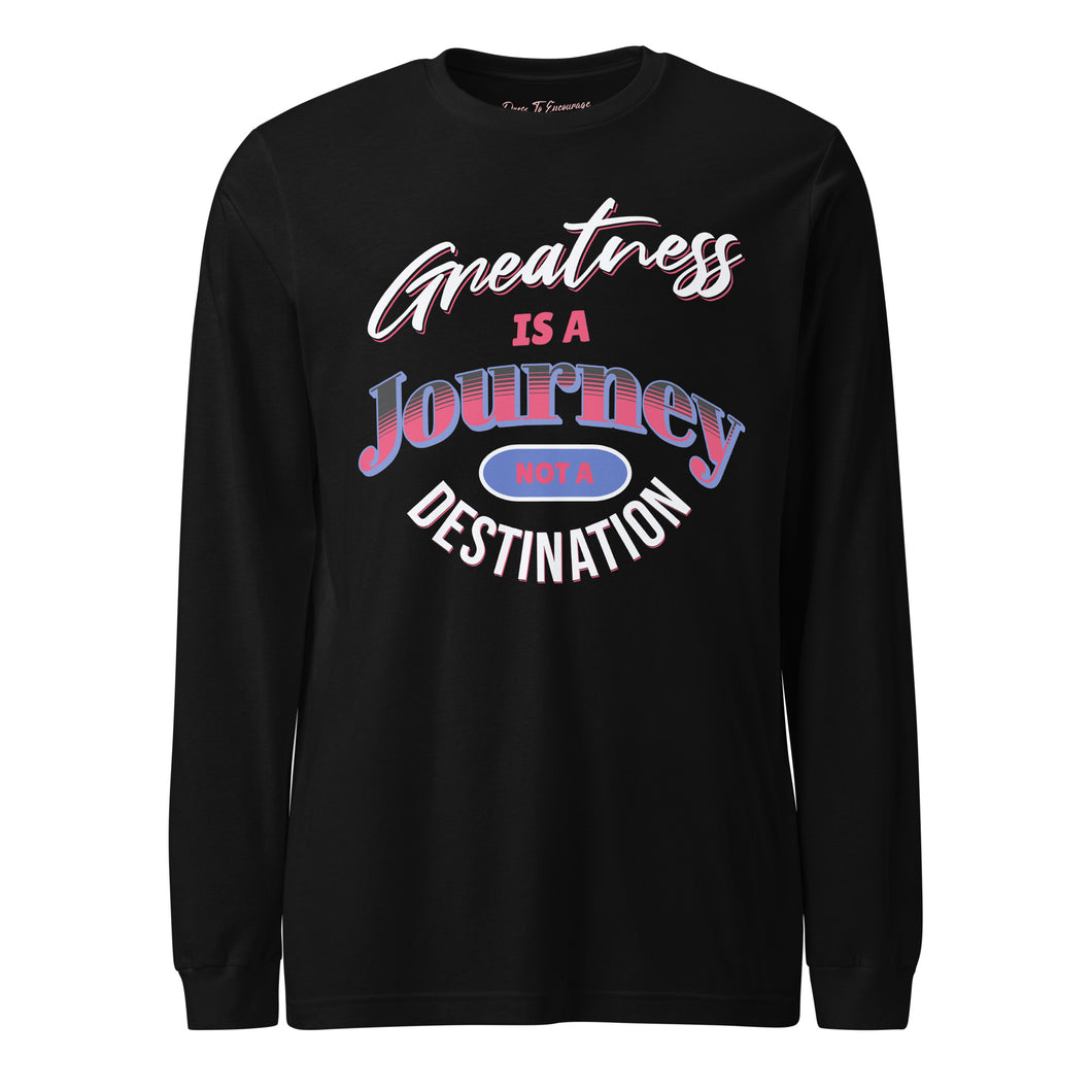 Greatness Is A Journey Not A Destination Unisex Long Sleeve Tee