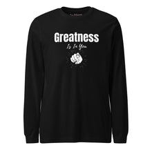 Load image into Gallery viewer, Greatness Is In You Unisex Long Sleeve Tee