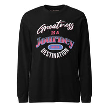 Load image into Gallery viewer, Greatness Is A Journey Not A Destination Unisex Long Sleeve Tee