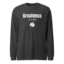 Load image into Gallery viewer, Greatness Is In You Unisex Long Sleeve Tee