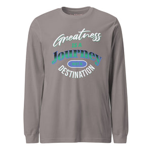 Greatness Is A Journey Not A Destination Unisex Long Sleeve Tee