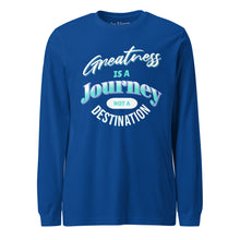 Load image into Gallery viewer, Greatness Is A Journey Not A Destination Unisex Long Sleeve Tee